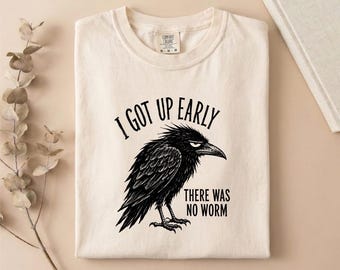 Comfort Colors® I Got Up Early Crow T-Shirt, Funny Bird Sweatshirt, Sarcastic Tee, Raven Top, Dark Humor Gift Sweater