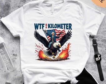 WTF Is A Kilometer T-Shirt, 4th Of July Shirt, Father Sweatshirt, USA Tee, Independence Day Gift, Patriotic Shirt, Veteran Day Sweatshirt