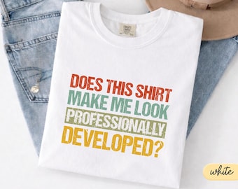 Comfort Colors® Does This Shirt Make Me Look Professionally Developed T-Shirt, Teacher Shirt, Teacher Appreciation Gifts, Back To School Top