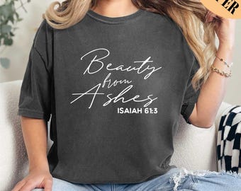 Beauty From Ashes Shirt, Isaiah 61:3, Jesus Shirt, Christian Shirts, Religious Shirt, Faith Shirt, Jesus Shirt, Prayer Shirt, Comfort Colors