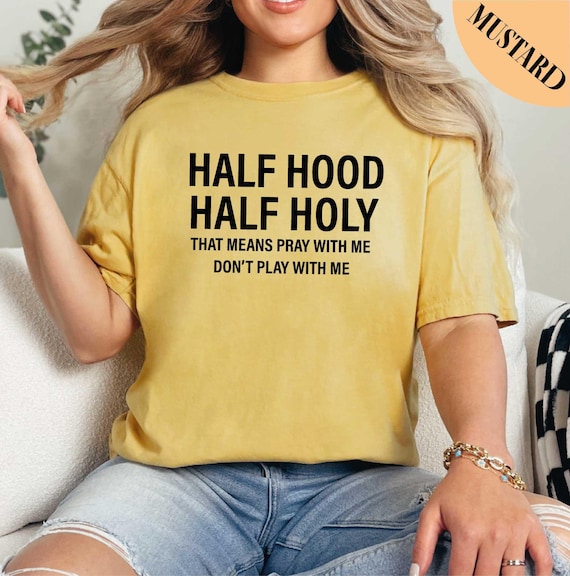Half Hood Half Holy Holy Shirt That Means Pray With Me Half Hood Shirt Sarcastic Tee Holy Enough to Pray Christian Shirt comfort Colors Etsy