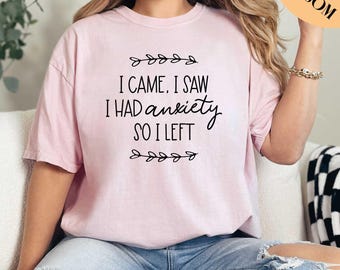 I Came I Saw I Had Anxiety So I Left Shirt, Comfort Colors, Anxiety Shirt, Mental Health Shirt, Mental Health Awareness Shirt, Therapy Shirt