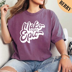 Make Today Epic Shirt, Inspirational Shirt, Positive Vibes Shirt, Epic Shirt, Motivational Shirt, Self Care, Therapy Shirt, Comfort Colors