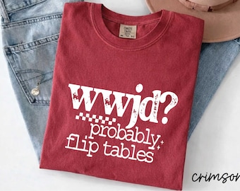 WWJD Probably Flip Tables Comfort Colors® T-Shirt, What Would Jesus Do Shirt, Christian Lover Tee, Jesus Love Top, Faith Based Shirt
