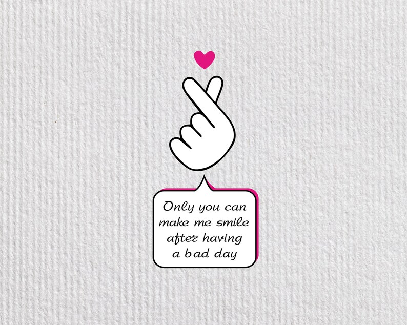 May include: A white hand makes a heart shape with its fingers, with a pink heart above it. A speech bubble with a pink border says "Only you can make me smile after having a bad day."