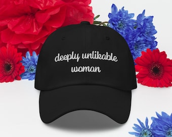 Deeply Unlikable Woman Hat, Feminist Hat, Chelsea Handler, Funny Quote Dad Hat, Pop Culture Hat