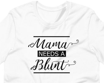 Mama Needs A Blunt Stoner Girl Cannamom Marijuana Mama T-shirt