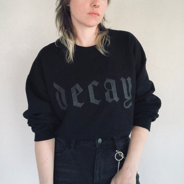 Decay | sweatshirt, alternative clothing, nu goth shirt, black on black, nihilist shirt, edgy, death and decay, aesthetic clo