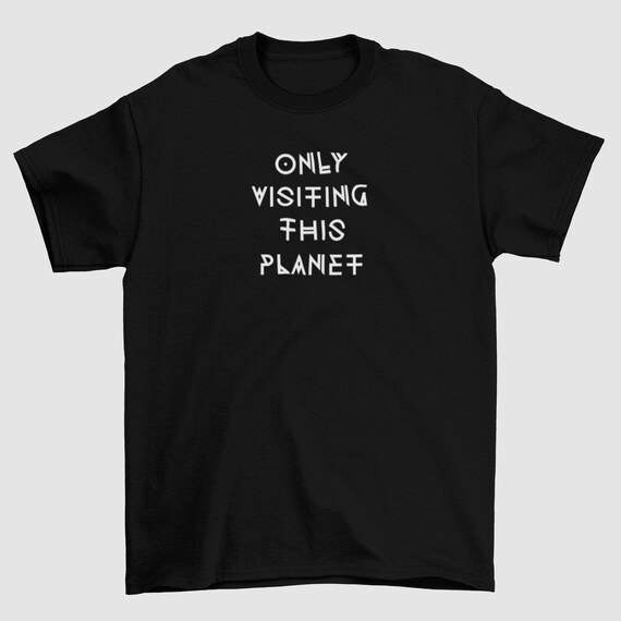 Only Visiting This Planet T-Shirt Only Visiting This Planet T-Shirt