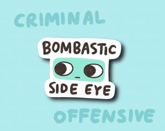May include: A white sticker with a green cartoon face with the text "Bombastic Side Eye" and the words "Criminal" and "Offensive" above and below the sticker.