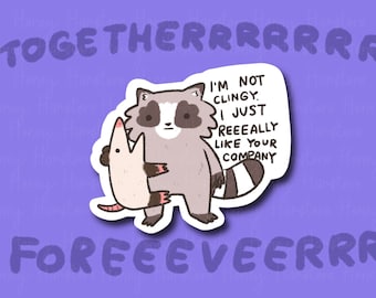 May include: A sticker featuring a cartoon raccoon and opossum with the text "I'm not clingy. I just reeeally like your company."