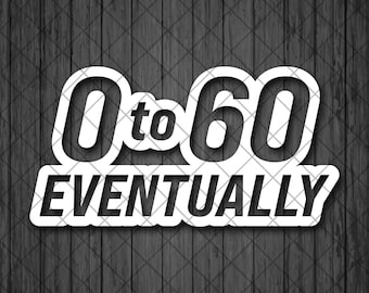 0-60 eventually, Zero to sixty, car decal, Bumper sticker, Truck decal, Funny car decal, Truck stickers, Truck stickers for women for men