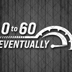 Puede incluir: Diseño gráfico blanco sobre un fondo de vetas de madera oscura. El diseño presenta el texto "0 to 60 EVENTUALLY" con un gráfico de velocímetro. La aguja del velocímetro apunta hacia la derecha.