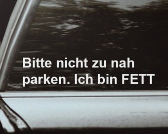 Aufkleber Auto Sticker " Bitte nicht zu nah parken. Ich bin FETT " , Tuning JDM eigener Name