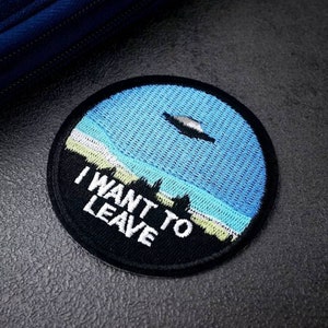 I Want To Leave UFO Spaceship Embroidered Iron On Patch