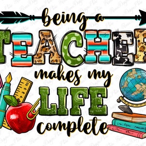 Being a Teacher makes my life complete png sublimation design download, Teacher&#39;s Day png, Teacher life png, Teacher png, sublimate download