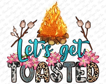 Let's get toasted png sublimation design download, camping png, campfire png, camp life png, sublimate designs download