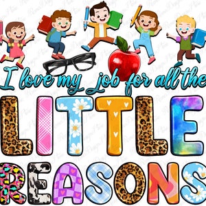 I love my job for all the little reason png sublimation design download, Teacher&#39;s Day png, Teacher life png, Teacher png,sublimate download