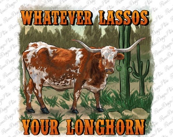 Whatever Lassos Your Longhorn Png Sublimation Design, Longhorn Png,Desert Png,Western Longhorn Png,Png Sublimation Design,Instant Downland