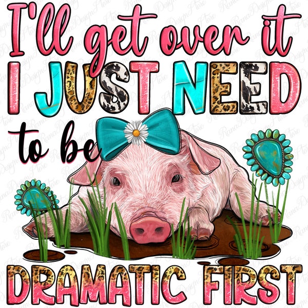 I'll get over it i just need to be dramatic first png sublimation design download, pig png, cute pig png, sublimate designs download