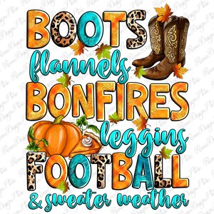 May include: A colourful graphic design with the text "Boots, flannels, bonfires, leggings, football & sweater weather". The design features a pair of brown cowboy boots, a pumpkin, a slice of pumpkin pie, and autumn leaves.