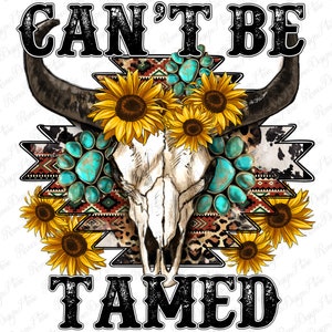Can't be tamed bull skull png sublimation design download, western bull skull png, sunflowers bull skull png, sublimate designs download