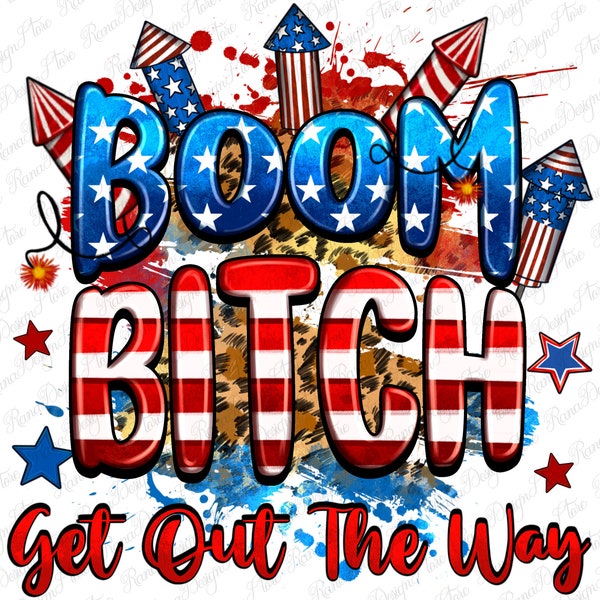 Boom bitch get out the way png sublimation design download, 4th of July png, USA flag png, USA fireworks png, sublimate designs download