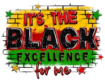 It's the black excellence for me png sublimation design download, Juneteenth png, black history month png, sublimate designs download