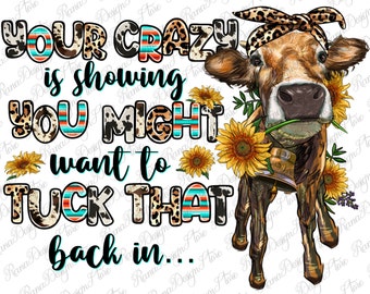 Your crazy is showing heifer png sublimation design download, western heifer png, heifer cow png, sublimate designs download