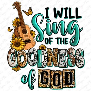 May include: A teal blue and black graphic with a ukulele, sunflowers, and the text "I WILL Sing OF THE GOODNESS of GOD".