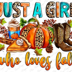 May include: A digital illustration of a pumpkin, a slice of pumpkin pie, a cup of coffee, cinnamon sticks, and cowboy boots with the text "Just a girl who loves fall".