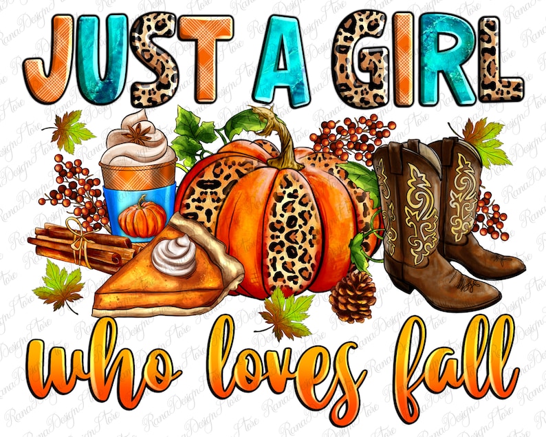 May include: A digital illustration of a pumpkin, a slice of pumpkin pie, a cup of coffee, cinnamon sticks, and cowboy boots with the text "Just a girl who loves fall".