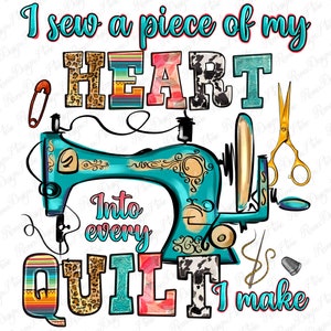 I sew a piece of my heart into every quilt i make png sublimation design download, sewing png, sewing machine png,sublimate designs download