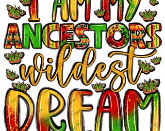 I am my ancestors wildest dream png sublimation design download, Juneteenth png, black history month png, sublimate designs download
