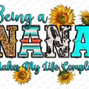 Being nana makes my life complete png sublimation design download, western nana png, sunflowers nana png, sublimate designs download