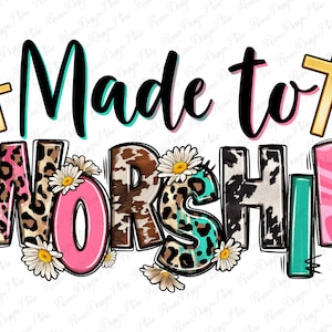 May include: A digital design featuring the words "Made to Worship" in black text with a cross on either side. The word "Worship" is in colorful letters with animal print patterns and white daisies.