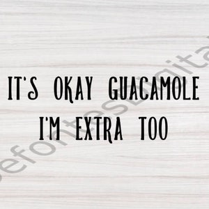 Avocado svg ~ Guacamole svg ~ Its okay guacamole im extra too svg ~ its okay guacamole im extra too ~ Taco Tuesday ~ Taco Tuesday svg