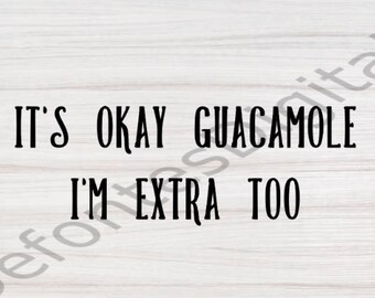 Guacamole SVG: It's Okay Guacamole I'm Extra Too (Digital Download)