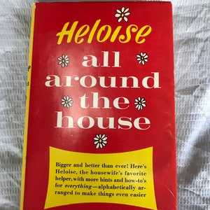 May include: A red book cover with the title "Heloise all around the house" in yellow lettering with white daisies. The text below reads "Bigger and better than ever! Here's Heloise, the housewife's favorite helper, with more hints and how-to's for everything - alphabetically arranged to make things even easier."