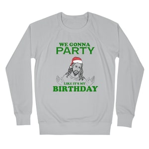 May include: A gray sweatshirt with a green graphic of a man wearing a Santa hat and the text "WE GONNA PARTY LIKE IT'S MY BIRTHDAY".