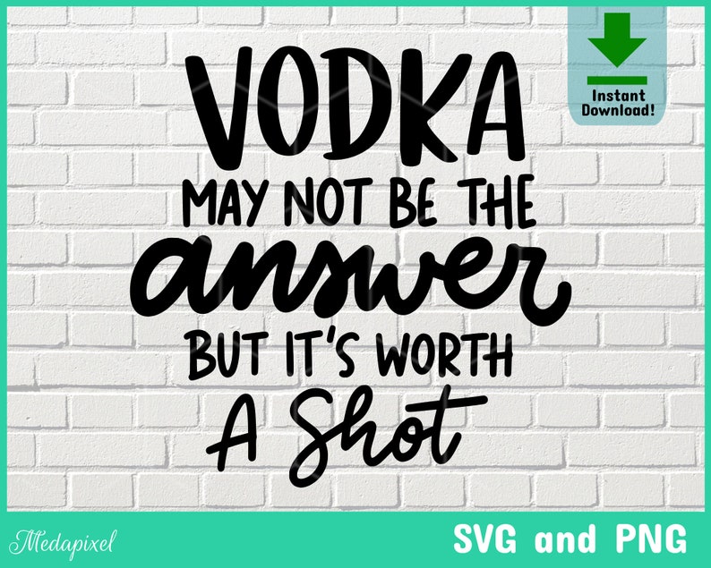 Vodka May Not Be the Answer but It's Worth a Shot Svg Etsy