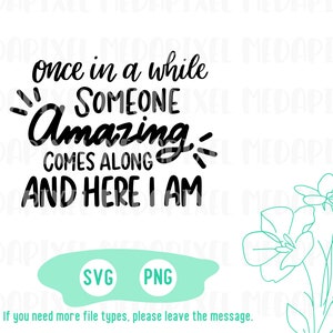 Once in a While Someone Amazing Comes Along and Here I Am Svg, Funny ...