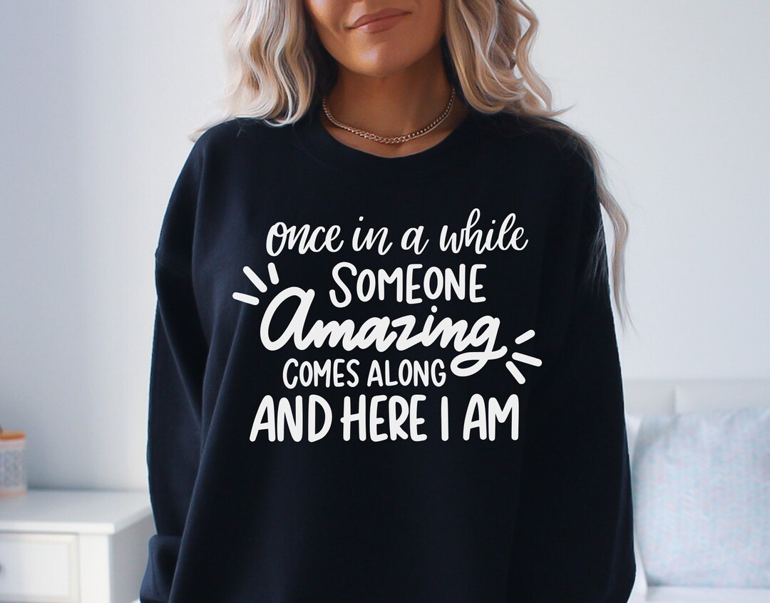 Once in a While Someone Amazing Comes Along and Here I Am Svg, Funny ...