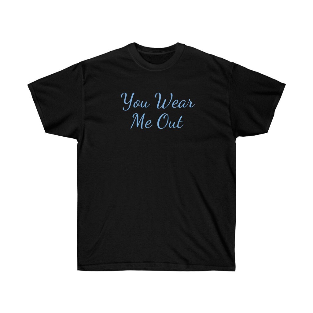 You Wear Me Out Gildan Unisex Funny Cotton T Shirt Etsy