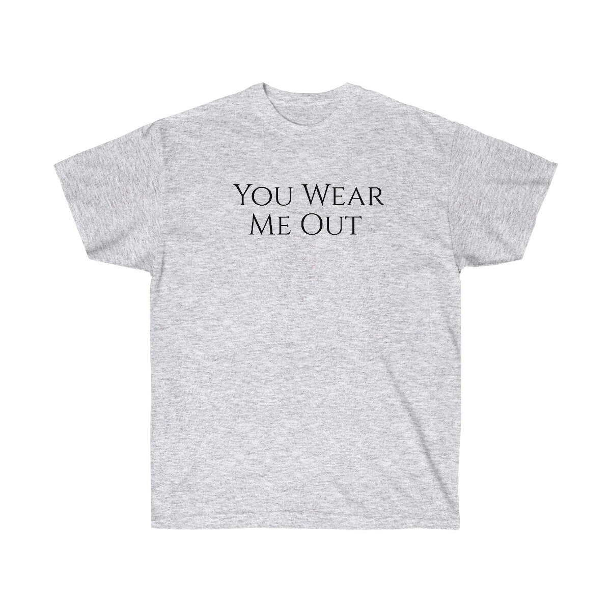 SHIRT you Wear Me Out Etsy UK