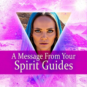 A Channeled Message from your Spirit Guides