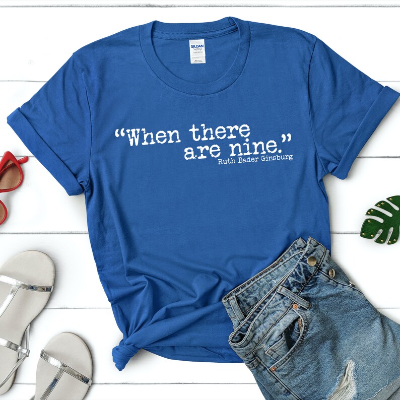Notorious RBG T-Shirt Feminist Gift When There Are Nine Shirt Free Shipping Gender Equality Ruth Bader Ginsburg Girl Power Tee Shirt