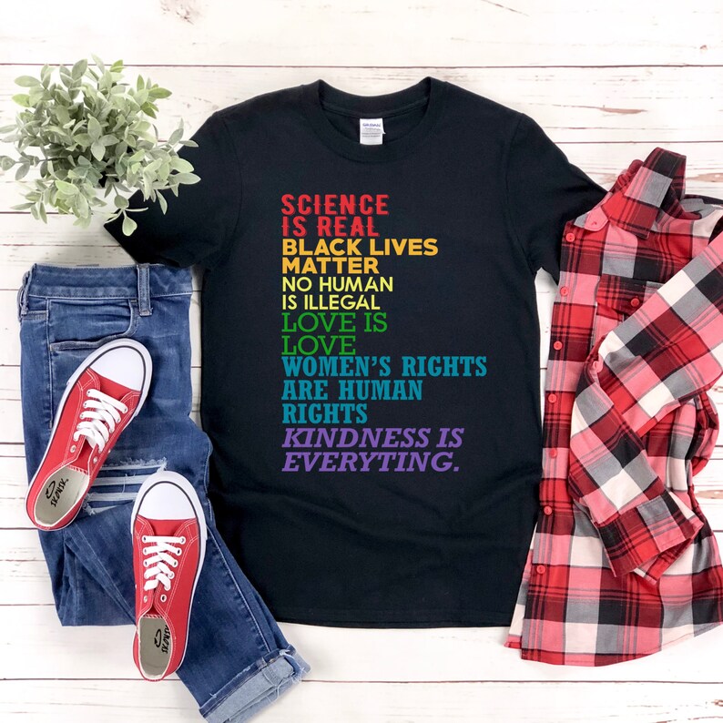 Black Lives Matter Love Is Love Science Is Real Feminism Is For Everyone Humans Are Not Illegal Kindness Is Everything Shirt Free Shipping