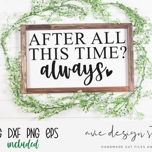 after all this time svg, love svg, family svg, family sign svg, farmhouse sign svg, home decor svg, family sign svg, farmhouse quote svg