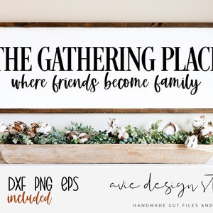 The gathering place svg, family svg, friends svg, home svg, farmhouse sign svg, home decor svg, family sign svg, farmhouse quote svg, dxf